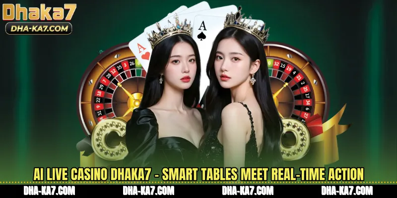 AI Live Casino DHAKA7 - Smart Tables Meet Real-Time Action