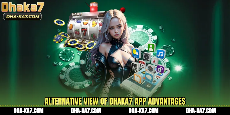 Alternative view of DHAKA7 App advantages