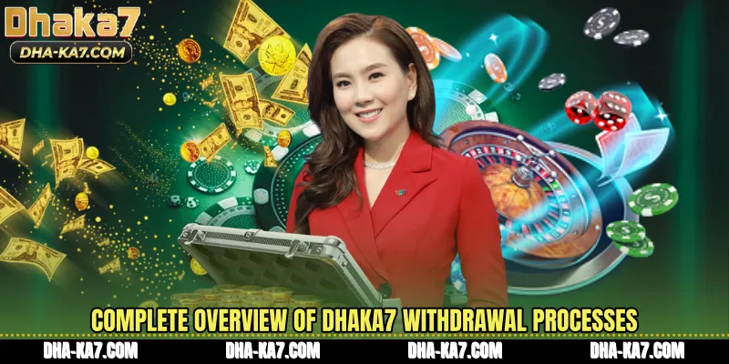 Complete overview of DHAKA7 Withdrawal processes