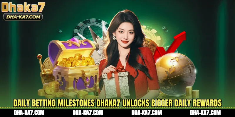 Daily Betting Milestones DHAKA7 Unlocks Bigger Daily Rewards