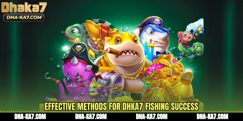 Effective methods for DHKA7 Fishing success