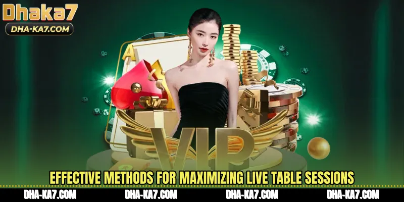 Effective methods for maximizing live table sessions