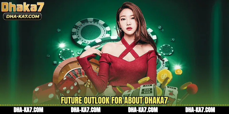 Future outlook for About DHAKA7