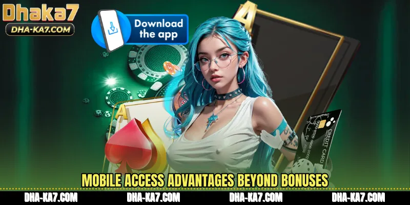 Mobile access advantages beyond bonuses