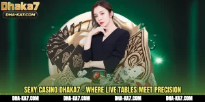 Sexy Casino DHAKA7 - Where Live Tables Meet Precision