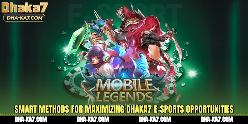 Smart methods for maximizing DHAKA7 E-Sports opportunities