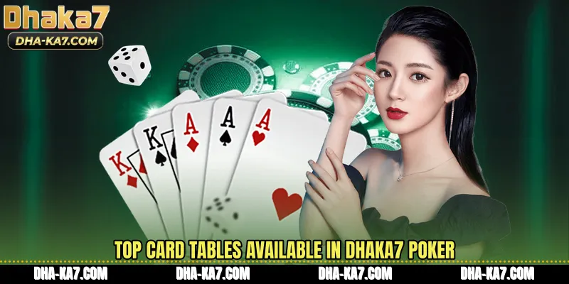 Top card tables available in DHAKA7 Poker
